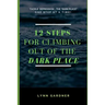 12 Steps for Climbing Out of the Dark Place: Overcoming Depression One Step at a Time...