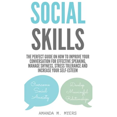 Social Skills: The Perfect Guide on How to Improve Your Conversation for Effective Speaking, Manage Shyness, Stress Tolerance and Increase Your Self-E