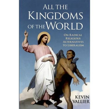 All the Kingdoms of the World: On Radical Religious Alternatives to Liberalism