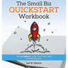 The Small Biz Quickstart Workbook: The Ultimate Guide for First-Time Entrepreneurs