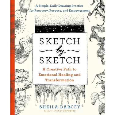 Sketch by Sketch: A Creative Path to Emotional Healing and Transformation (a Sketchpoetic Book)
