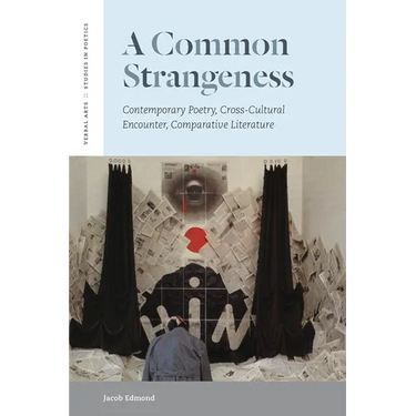 A Common Strangeness: Contemporary Poetry, Cross-Cultural Encounter, Comparative Literature