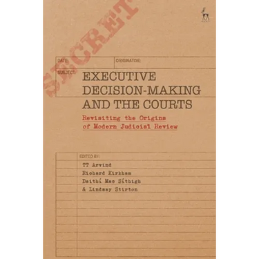 Executive Decision-Making and the Courts: Revisiting the Origins of Modern Judicial Review