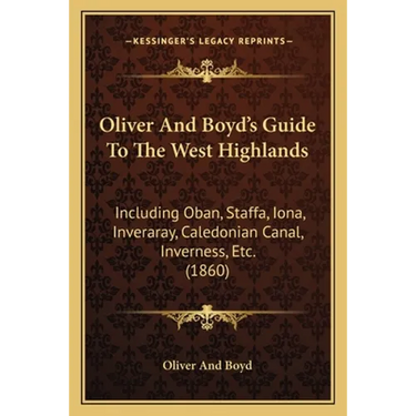Oliver And Boyd's Guide To The West Highlands: Including Oban, Staffa, Iona, Inveraray, Caledonian Canal, Inverness, Etc. (1860)