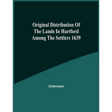 Original Distribution Of The Lands In Hartford Among The Settlers 1639