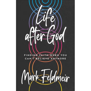 Life After God: Finding Faith When You Can't Believe Anymore