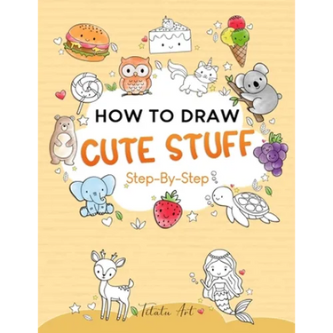 How To Draw Cute Stuff For Kids: Simple and Easy Step-by-Step Guide Book to Draw Cute Things