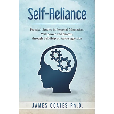 Self-Reliance: Practical Studies in Personal Magnetism, Will Power and Success Through Self-Help or Autosuggestion