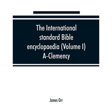 The International standard Bible encyclopaedia (Volume I) A-Clemency