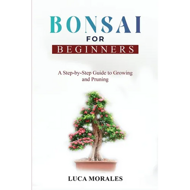 Bonsai for Beginners: A Step-by-Step Guide to Growing and Pruning
