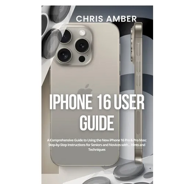 iPhone 16 User Guide: A Comprehensive Guide to Using the New iPhone 16 Pro & Pro Max: Step-by-Step Instructions for Seniors and Novices with... Hints