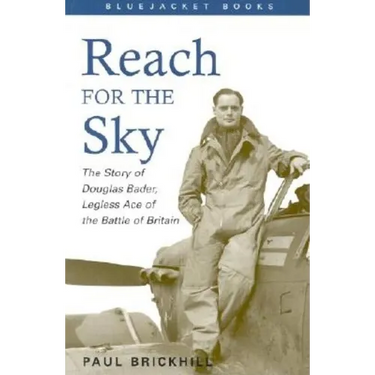 Reach for the Sky: The Story of Douglas Bader, Legless Ace of the Battle of Britian