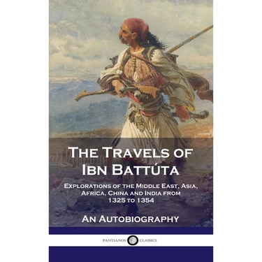 Travels of Ibn Battúta: Explorations of the Middle East, Asia, Africa, China and India from 1325 to 1354, An Autobiography