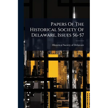 Papers Of The Historical Society Of Delaware, Issues 56-57