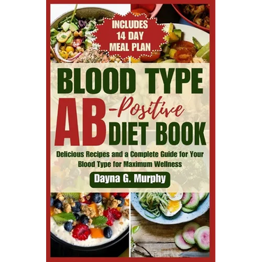 Blood Type Ab-Postive Diet Book: Delicious Recipes and a Complete Guide for your Blood Type for Maximum Wellness