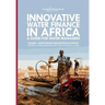 Innovative Water Finance in Africa: A Guide for Water Managers: Volume 1: Water Finance Innovations in Context