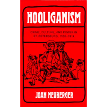 Hooliganism: Crime, Culture, and Power in St. Petersburg, 1900-1914 Volume 19
