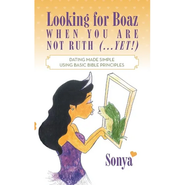 Looking for Boaz When You Are Not Ruth (...Yet!): Dating Made Simple Using Basic Bible Principles