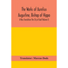 The Works Of Aurelius Augustine, Bishop Of Hippo. A New Translation The City Of God (Volume I)