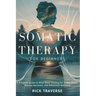 Somatic Therapy for Beginners: A Practical Guide to Mind-Body Healing for Stress Relief, Trauma Recovery, and Emotional Wellness