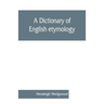A dictionary of English etymology