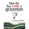 How Do You Love A Question?