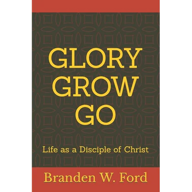 Glory Grow Go: Life as a Disciple of Christ
