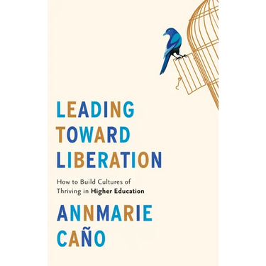 Leading Toward Liberation: How to Build Cultures of Thriving in Higher Education