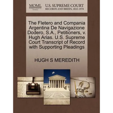 The Fletero and Compania Argentina de Navigazione Dodero, S.A., Petitioners, V. Hugh Arias. U.S. Supreme Court Transcript of Record with Supporting Pl