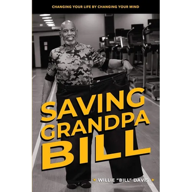 Saving Grandpa Bill: Changing Your Life By Changing Your Mind