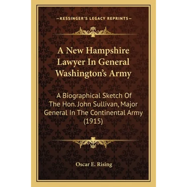 A New Hampshire Lawyer In General Washington's Army: A Biographical Sketch Of The Hon. John Sullivan, Major General In The Continental Army (1915)