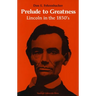 Prelude to Greatness: Lincoln in the 1850's
