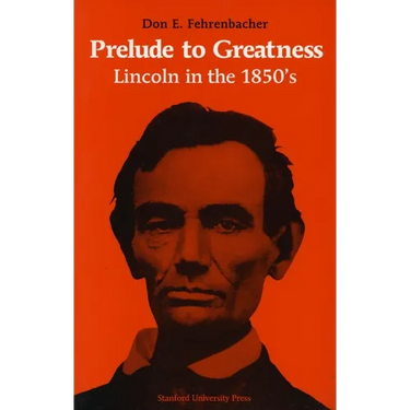 Prelude to Greatness: Lincoln in the 1850's