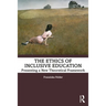 The Ethics of Inclusive Education: Presenting a New Theoretical Framework