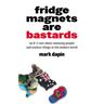 Fridge Magnets Are Bastards