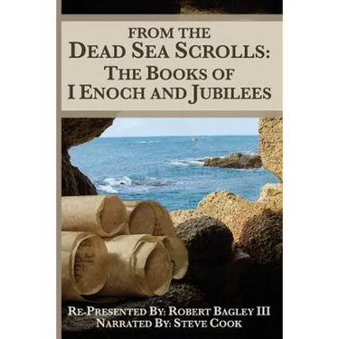 From The Dead Sea Scrolls: The Books of I Enoch and Jubilees: Re-Presented by Robert James Bagley