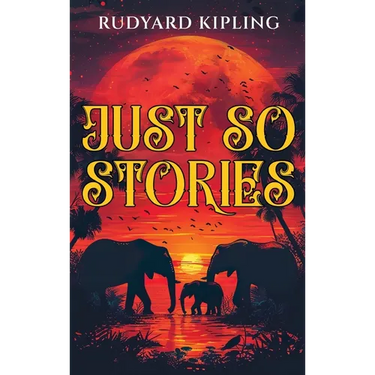 Just So Stories: 1902 Classic Edition with Original Illustrations