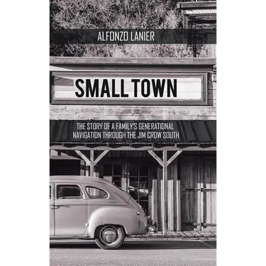 Small Town: The Story of a Family'S Generational Navigation Through the Jim Crow South