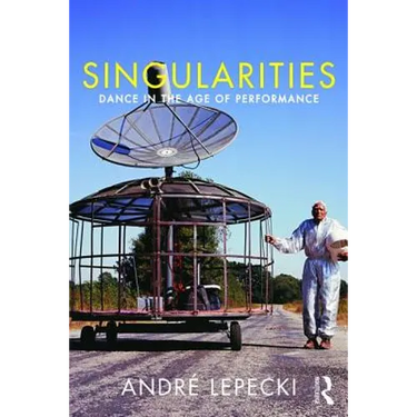 Singularities: Dance in the Age of Performance