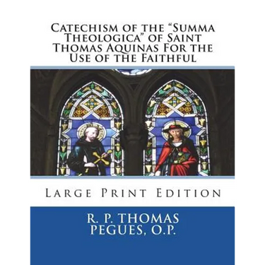 Catechism of the "Summa Theologica" of Saint Thomas Aquinas For the Use of the Faithful: Large Print Edition