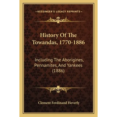 History Of The Towandas, 1770-1886: Including The Aborigines, Pennamites, And Yankees (1886)