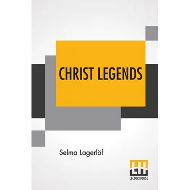 Christ Legends: Translated From The Swedish By Velma Swanston Howard