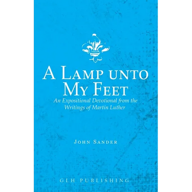 A Lamp unto My Feet: An Expositional Devotional from the Writings of Martin Luther