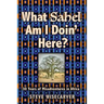 What Sahel Am I Doin' Here?: 30 Years of Misadventures in Africa