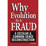 Why Evolution Is a Fraud: A Secular and Common-Sense Deconstruction