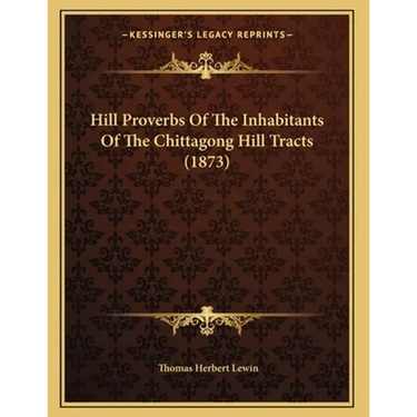 Hill Proverbs Of The Inhabitants Of The Chittagong Hill Tracts (1873)