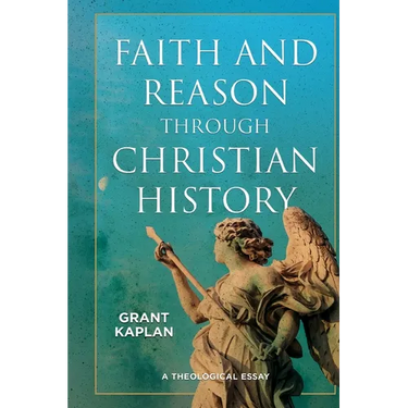 Faith and Reason through Christian History: A Theological Essay