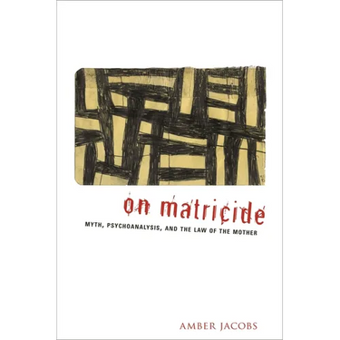 On Matricide: Myth, Psychoanalysis, and the Law of the Mother