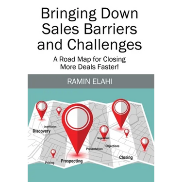 Bringing Down Sales Barriers and Challenges: A Road Map for Closing More Deals Faster!