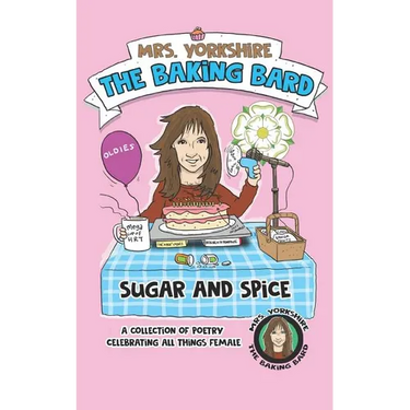 Sugar and Spice: A Collection of Poetry Celebrating All Things Female by Mrs Yorkshire the Baking Bard